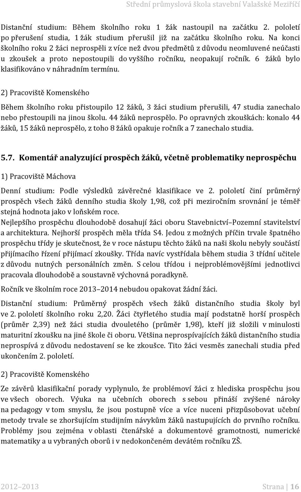 6 žáků bylo klasifikováno v náhradním termínu. 2) Pracoviště Komenského Během školního roku přistoupilo 2 žáků, 3 žáci studium přerušili, 47 studia zanechalo nebo přestoupili na jinou školu.