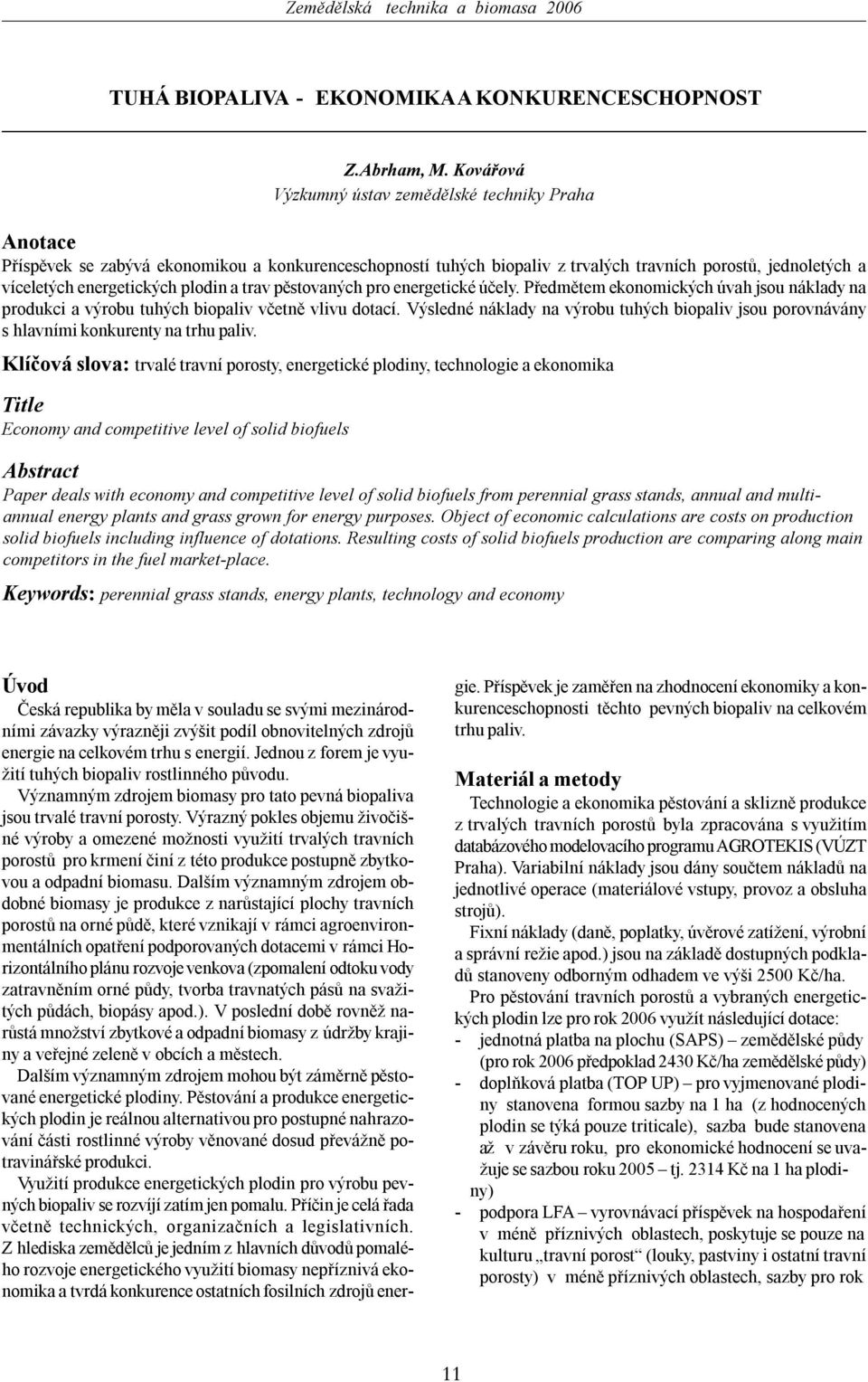 plodin a trav pěstovaných pro energetické účely. Předmětem ekonomických úvah jsou náklady na produkci a výrobu tuhých biopaliv včetně vlivu dotací.