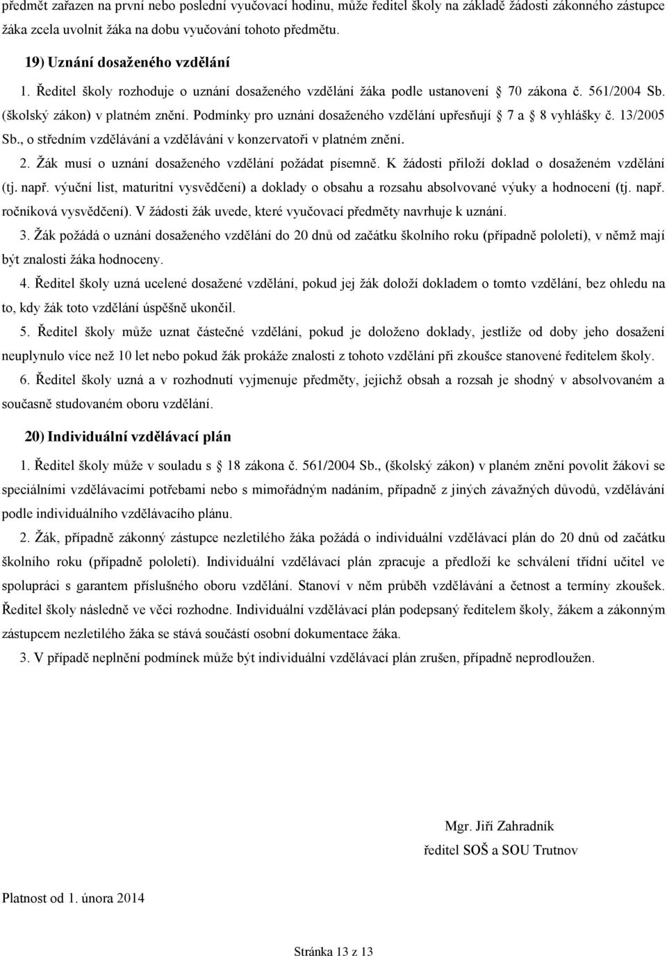 Podmínky pro uznání dosaženého vzdělání upřesňují 7 a 8 vyhlášky č. 13/2005 Sb., o středním vzdělávání a vzdělávání v konzervatoři v platném znění. 2.