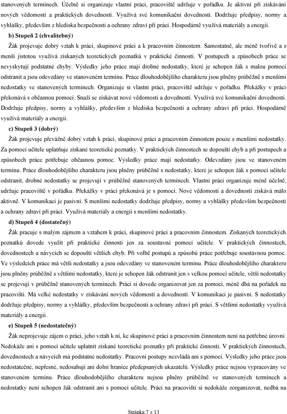 b) Stupeň 2 (chvalitebný) Žák projevuje dobrý vztah k práci, skupinové práci a k pracovním činnostem.