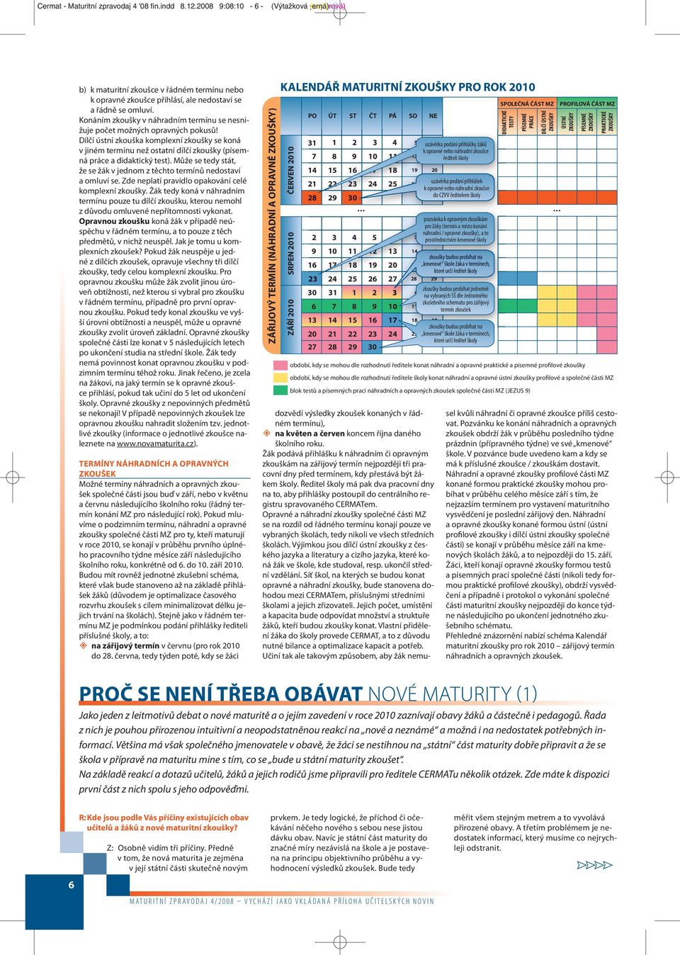 Dílčí ústní zkouška komplexní zkoušky se koná v jiném termínu než ostatní dílčí zkoušky (písemná práce a didaktický test). Může se tedy stát, že se žák v jednom z těchto termínů nedostaví a omluví se.