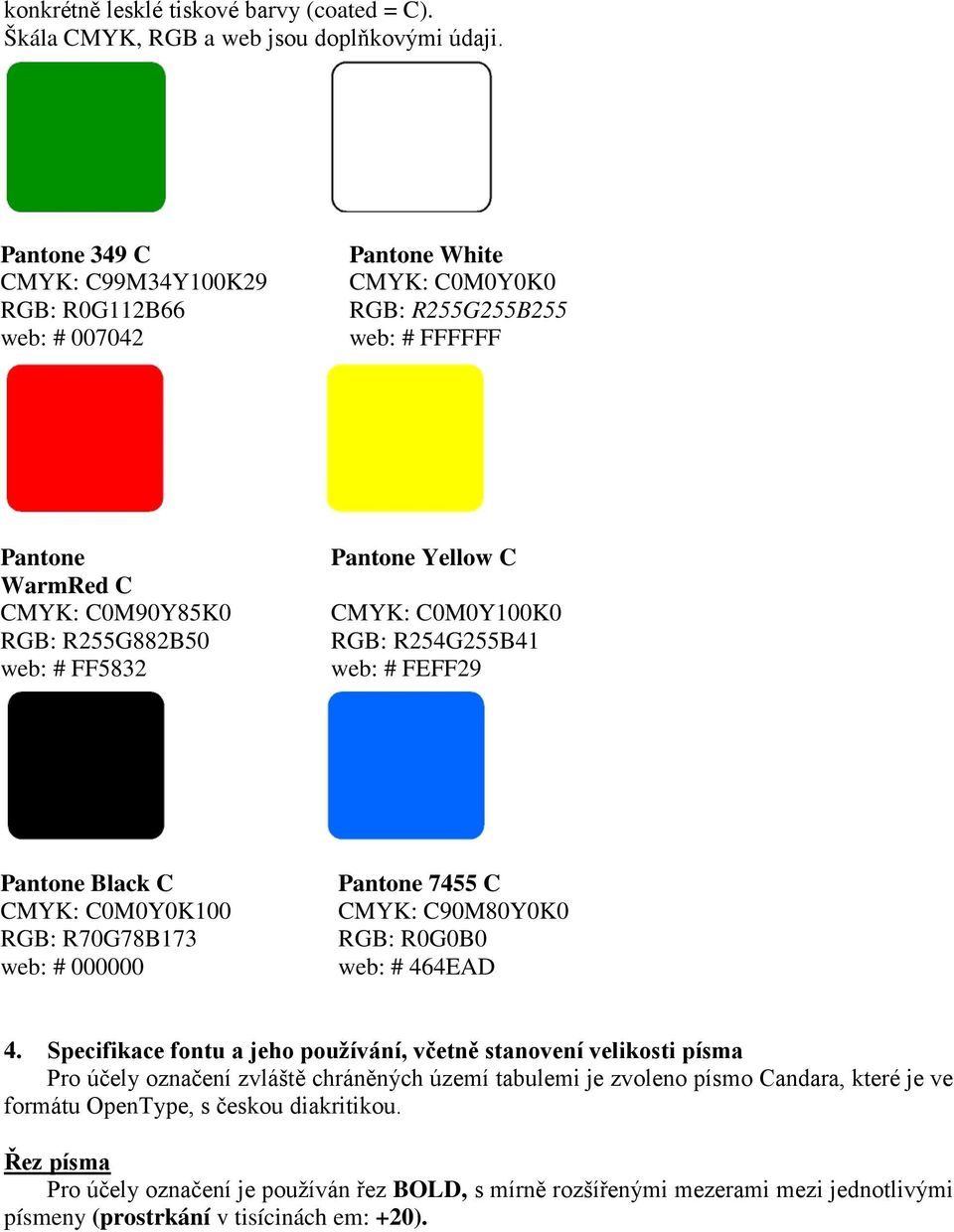 Yellow C CMYK: C0M0Y100K0 RGB: R254G255B41 web: # FEFF29 Pantone Black C CMYK: C0M0Y0K100 RGB: R70G78B173 web: # 000000 Pantone 7455 C CMYK: C90M80Y0K0 RGB: R0G0B0 web: # 464EAD 4.