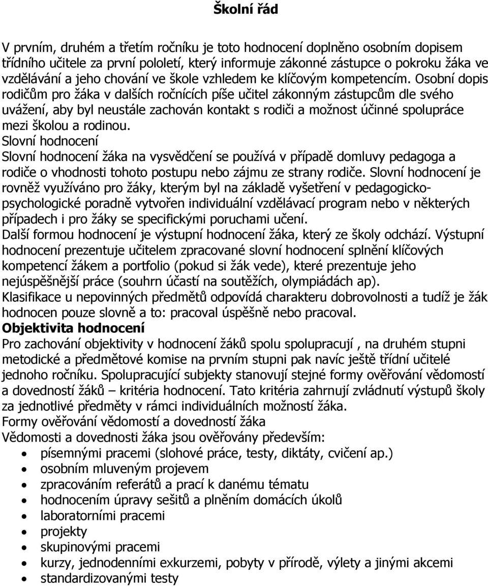 Osobní dopis rodičům pro žáka v dalších ročnících píše učitel zákonným zástupcům dle svého uvážení, aby byl neustále zachován kontakt s rodiči a možnost účinné spolupráce mezi školou a rodinou.