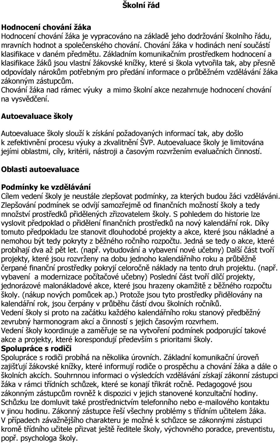 Základním komunikačním prostředkem hodnocení a klasifikace žáků jsou vlastní žákovské knížky, které si škola vytvořila tak, aby přesně odpovídaly nárokům potřebným pro předání informace o průběžném