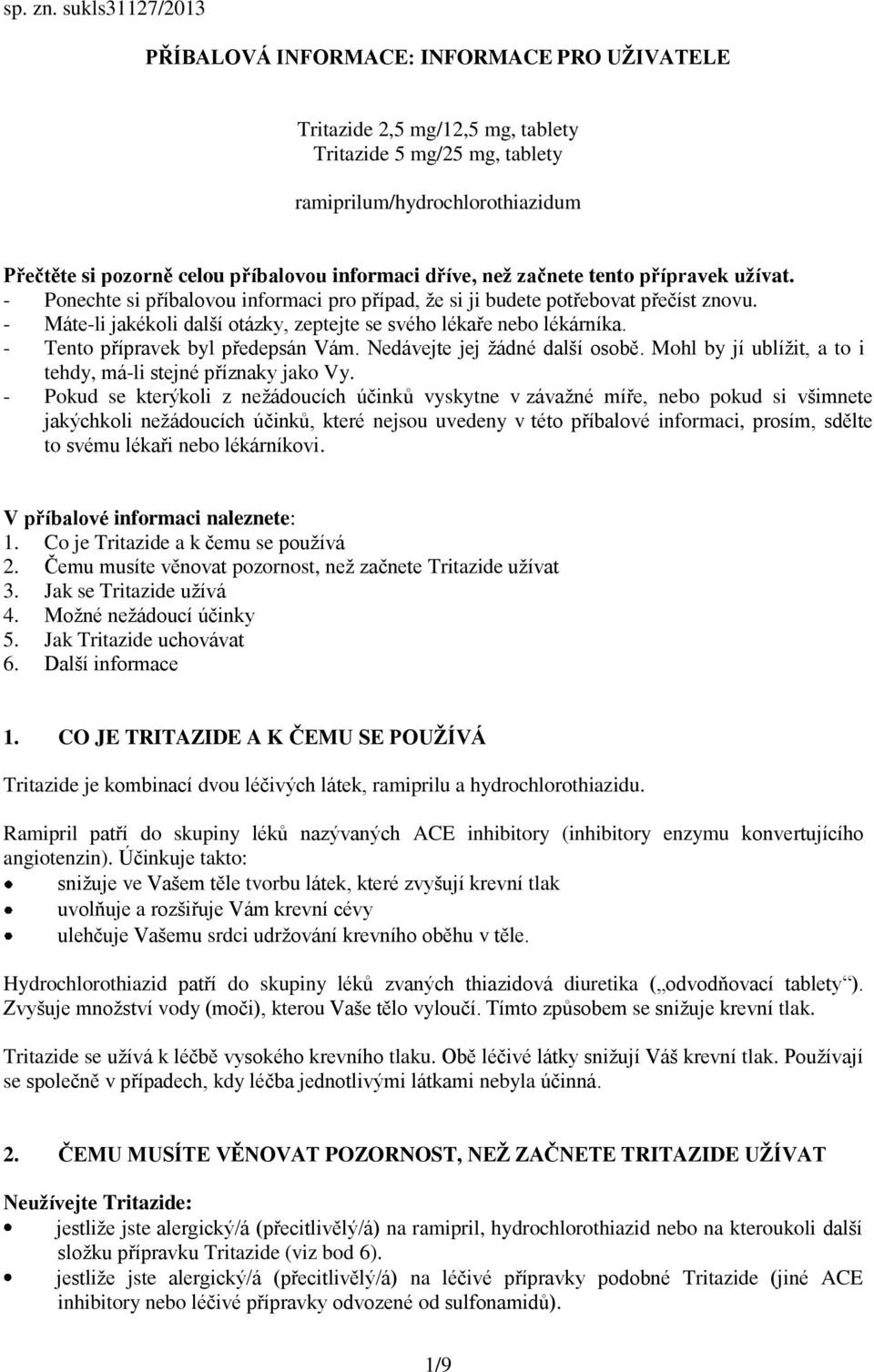 informaci dříve, než začnete tento přípravek užívat. - Ponechte si příbalovou informaci pro případ, že si ji budete potřebovat přečíst znovu.