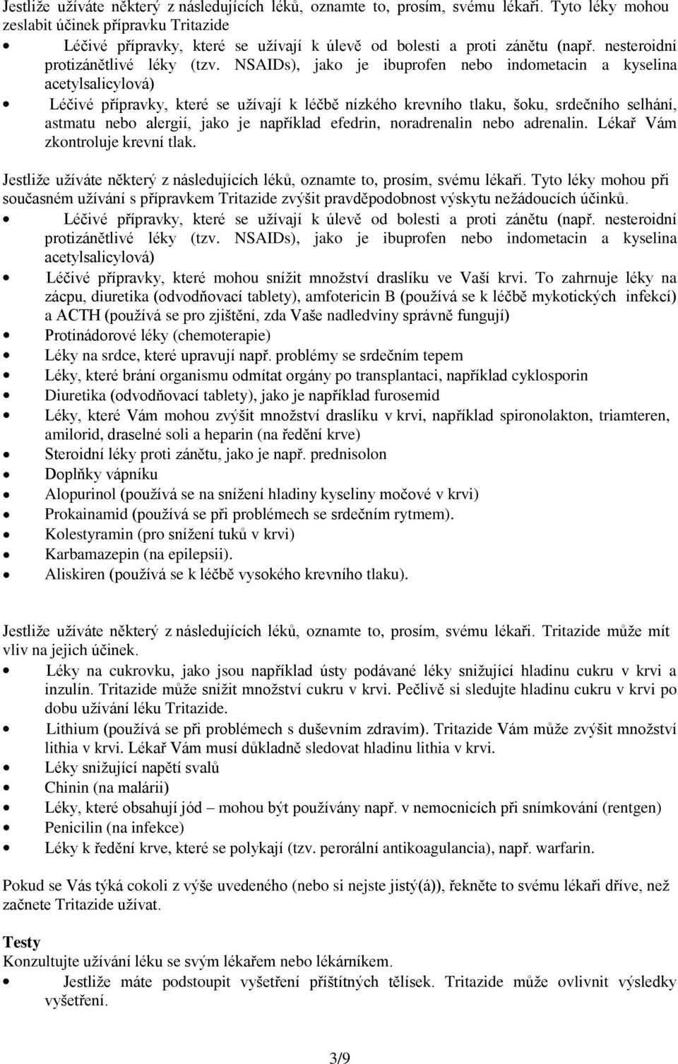 NSAIDs), jako je ibuprofen nebo indometacin a kyselina acetylsalicylová) Léčivé přípravky, které se užívají k léčbě nízkého krevního tlaku, šoku, srdečního selhání, astmatu nebo alergií, jako je