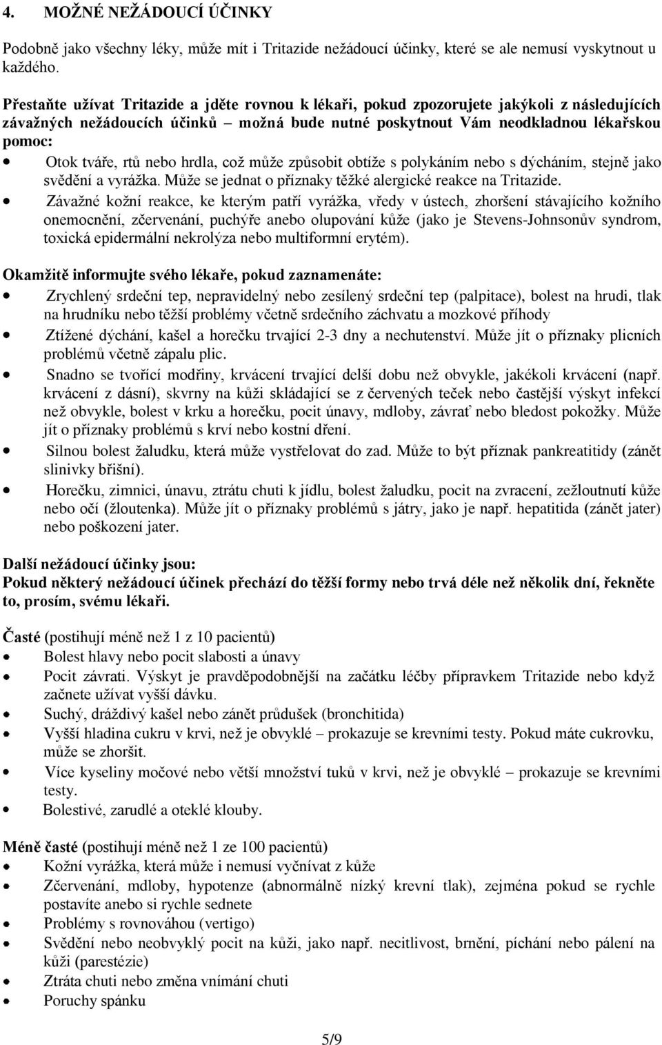 rtů nebo hrdla, což může způsobit obtíže s polykáním nebo s dýcháním, stejně jako svědění a vyrážka. Může se jednat o příznaky těžké alergické reakce na Tritazide.