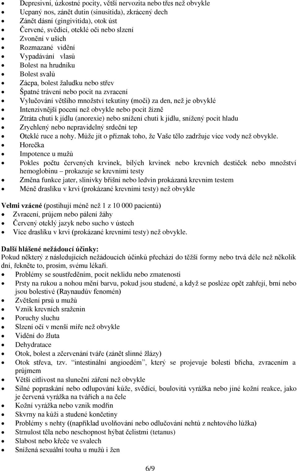 den, než je obvyklé Intenzivnější pocení než obvykle nebo pocit žízně Ztráta chuti k jídlu (anorexie) nebo snížení chuti k jídlu, snížený pocit hladu Zrychlený nebo nepravidelný srdeční tep Oteklé