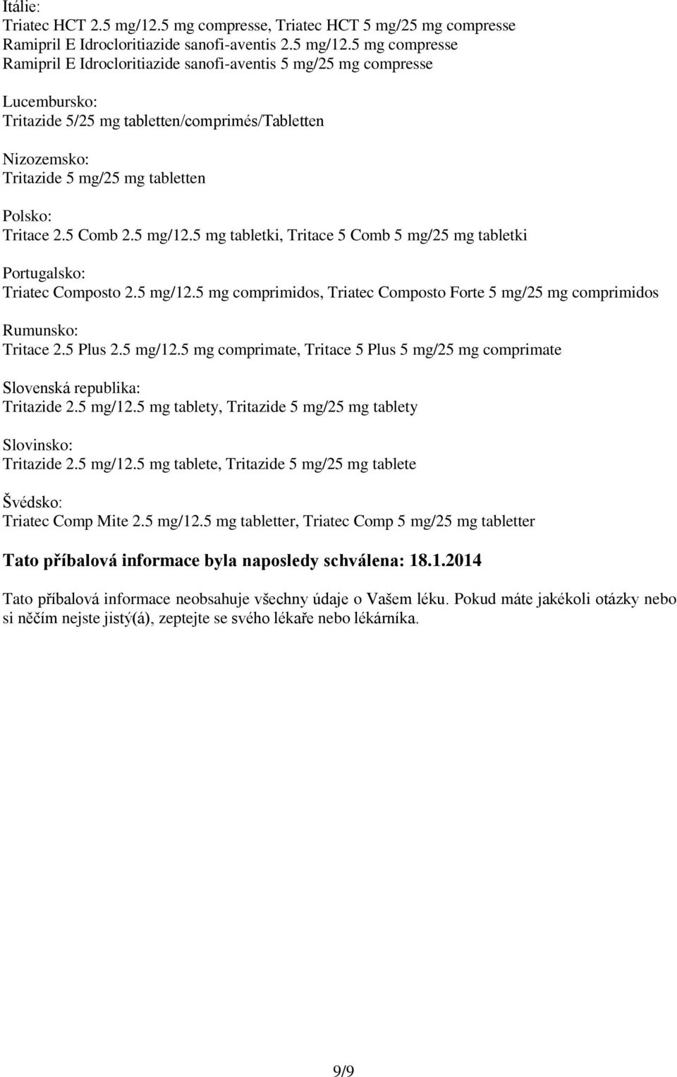 5 mg compresse Ramipril E Idrocloritiazide sanofi-aventis 5 mg/25 mg compresse Lucembursko: Tritazide 5/25 mg tabletten/comprimés/tabletten Nizozemsko: Tritazide 5 mg/25 mg tabletten Polsko: Tritace