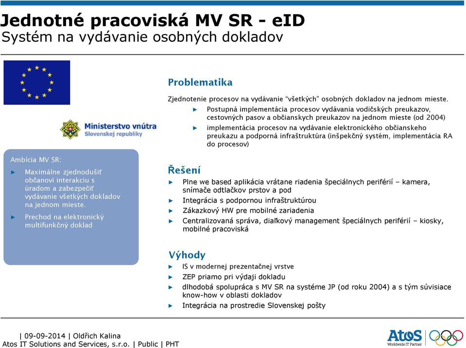 preukazu a podporná infraštruktúra (inšpekčný systém, implementácia RA do procesov) Ambícia MV SR: Maximálne zjednodušiť občanovi interakciu s úradom a zabezpečiť vydávanie všetkých dokladov na