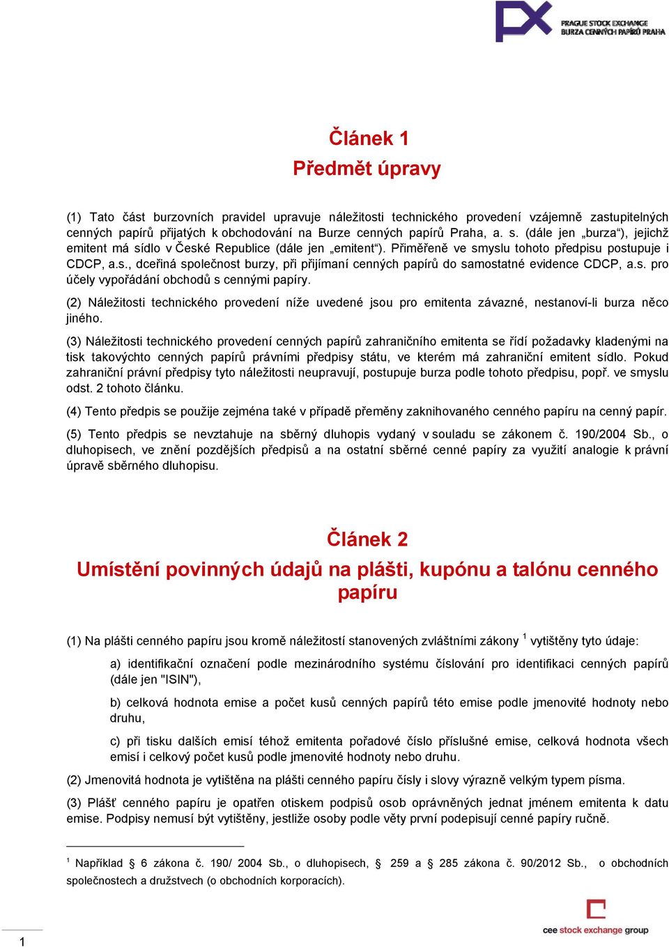 s. pro účely vypořádání obchodů s cennými papíry. (2) Náležitosti technického provedení níže uvedené jsou pro emitenta závazné, nestanoví-li burza něco jiného.