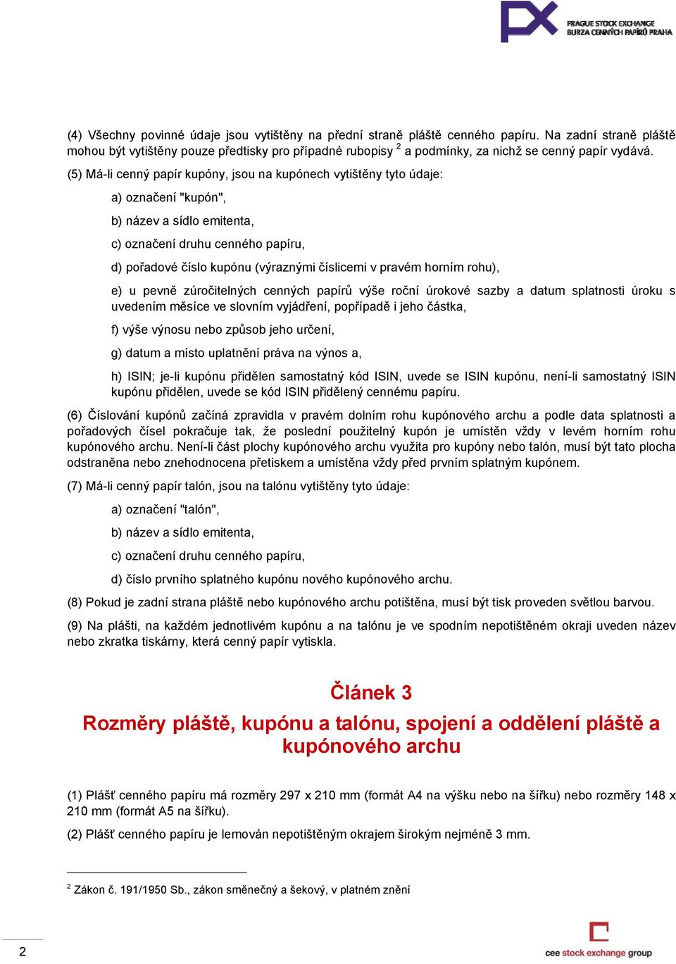 (5) Má-li cenný papír kupóny, jsou na kupónech vytištěny tyto údaje: a) označení "kupón", b) název a sídlo emitenta, c) označení druhu cenného papíru, d) pořadové číslo kupónu (výraznými číslicemi v