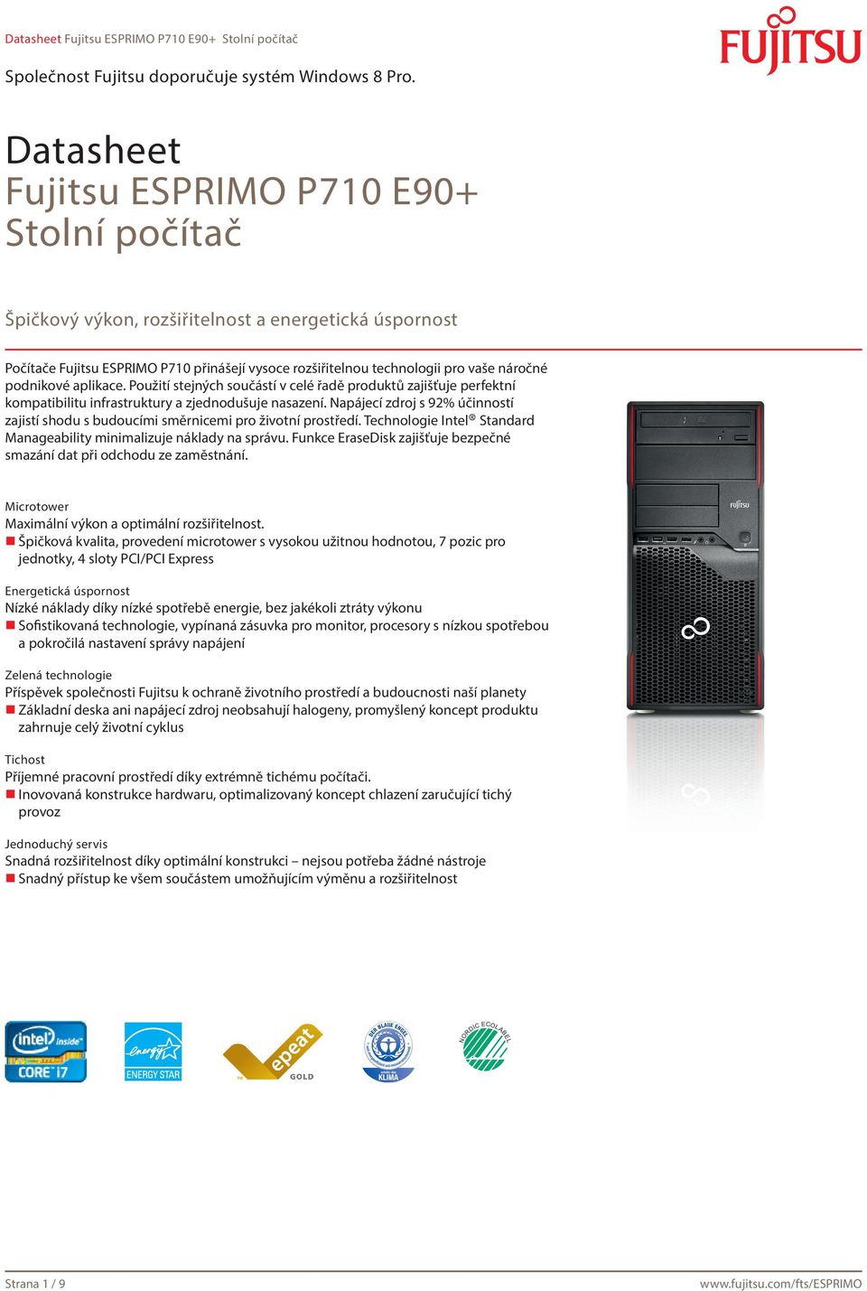 Napájecí zdroj s 92% účinností zajistí shodu s budoucími směrnicemi pro životní prostředí. Technologie Intel Standard Manageability minimalizuje náklady na správu.