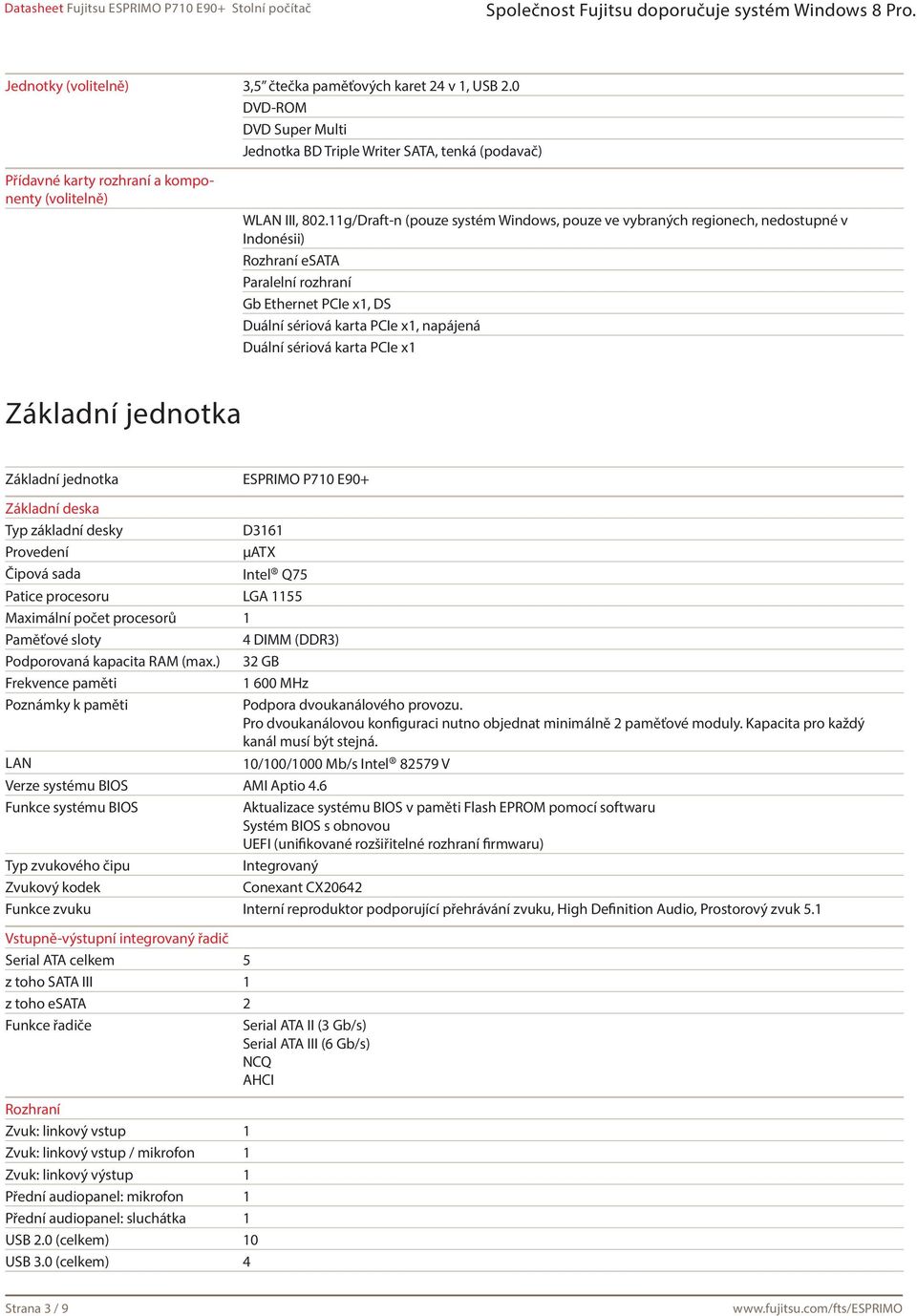 sériová karta PCIe x1 Základní jednotka Základní jednotka ESPRIMO P710 E90+ Základní deska Typ základní desky D3161 Provedení μatx Čipová sada Intel Q75 Patice procesoru LGA 1155 Maximální počet