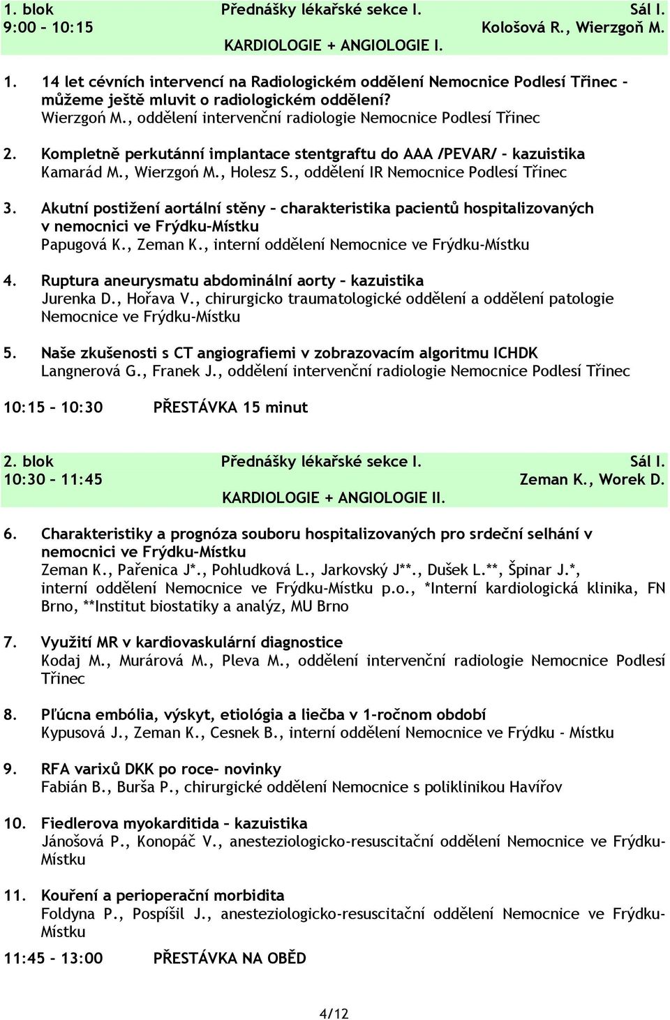 , oddělení IR Nemocnice Podlesí Třinec 3. Akutní postižení aortální stěny charakteristika pacientů hospitalizovaných v nemocnici ve Frýdku-Místku Papugová K., Zeman K.