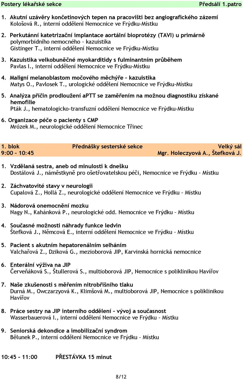 Kazuistika velkobuněčné myokarditidy s fulminantním průběhem Pavlas I., interní oddělení Nemocnice ve Frýdku-Místku 4. Maligní melanoblastom močového měchýře kazuistika Matys O., Pavlosek T.