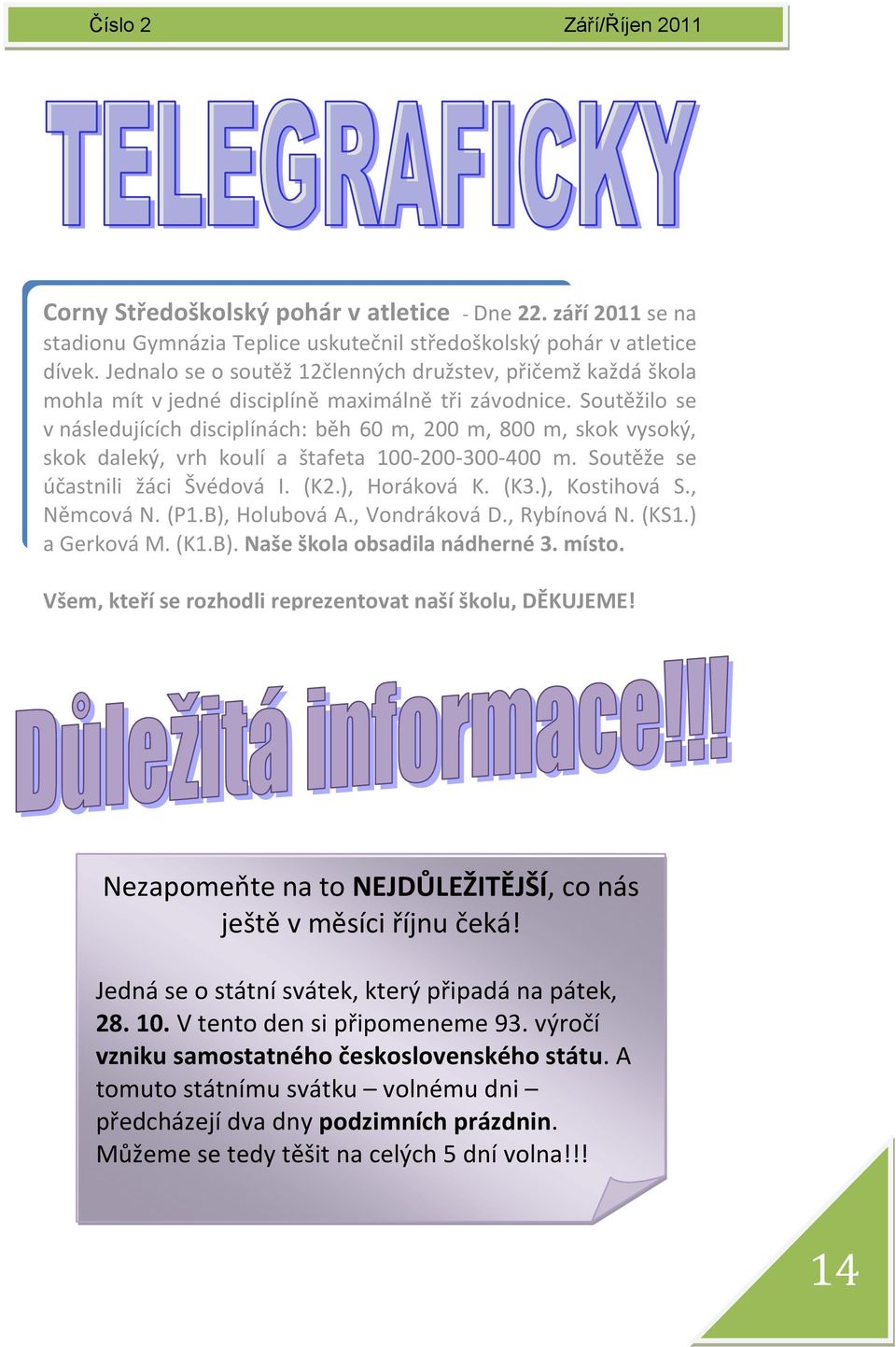 Soutěžilo se v následujících disciplínách: běh 60 m, 200 m, 800 m, skok vysoký, skok daleký, vrh koulí a štafeta 100-200-300-400 m. Soutěže se účastnili žáci Švédová I. (K2.), Horáková K. (K3.