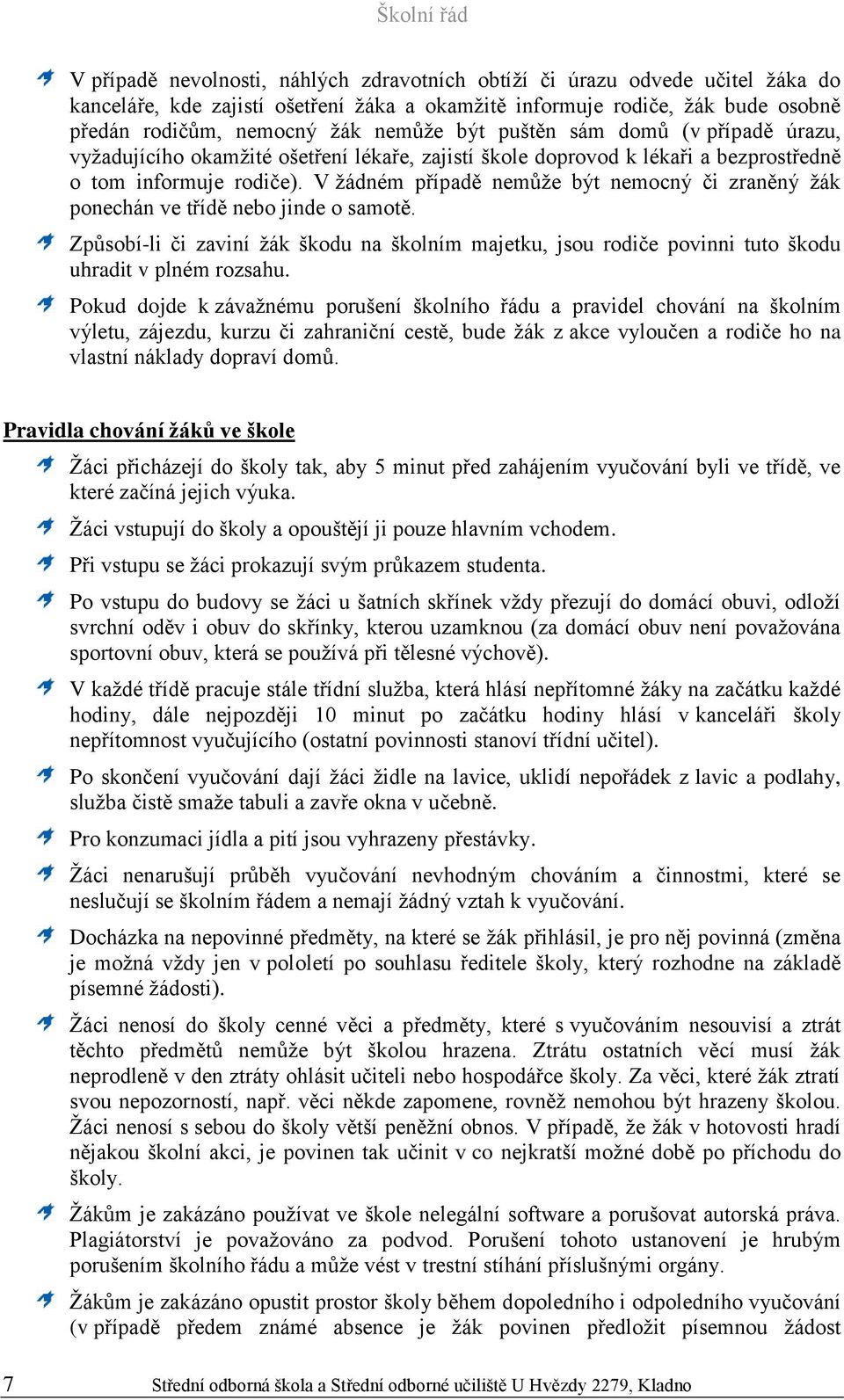 V žádném případě nemůže být nemocný či zraněný žák ponechán ve třídě nebo jinde o samotě. Způsobí-li či zaviní žák škodu na školním majetku, jsou rodiče povinni tuto škodu uhradit v plném rozsahu.