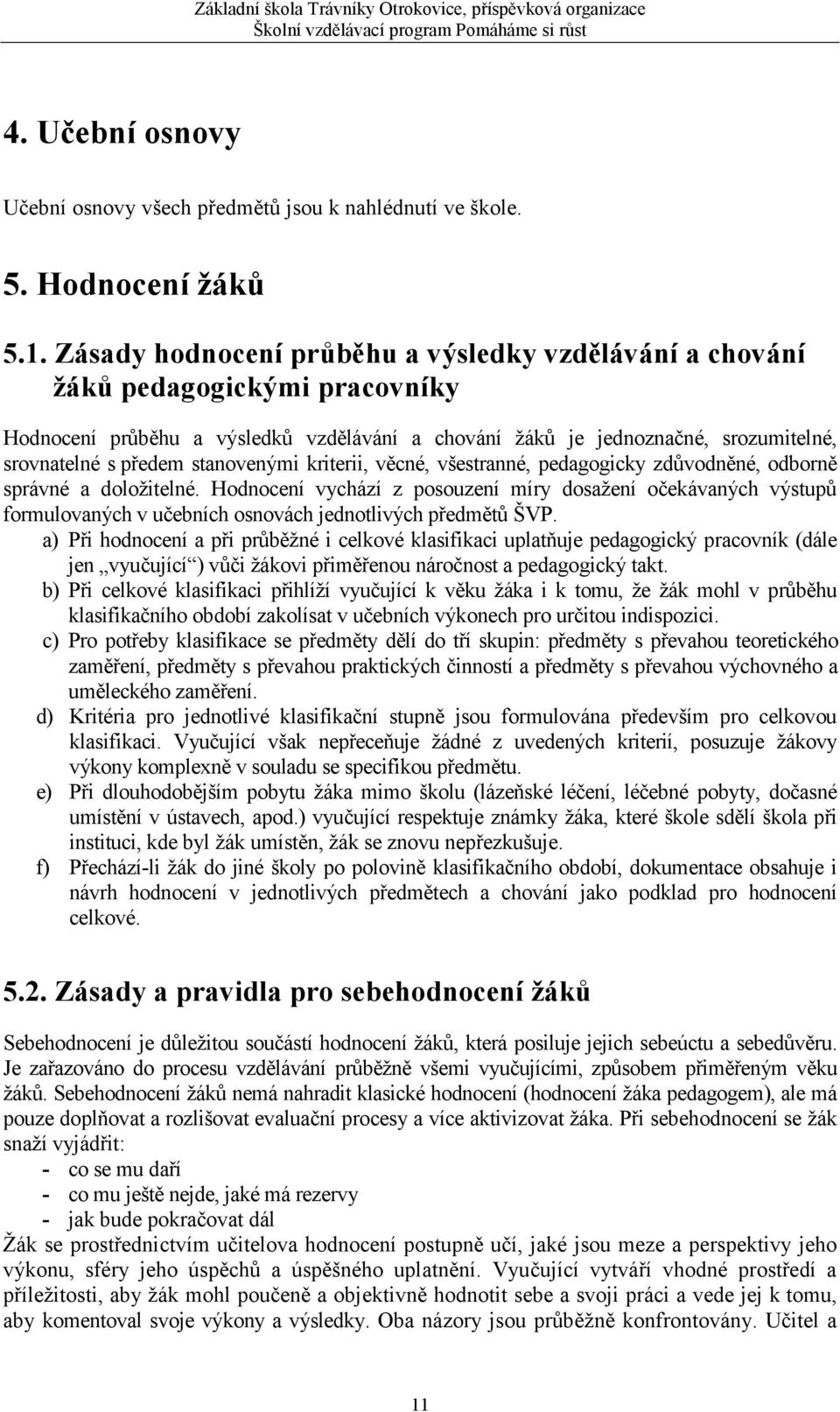 stanovenými kriterii, věcné, všestranné, pedagogicky zdůvodněné, odborně správné a doložitelné.