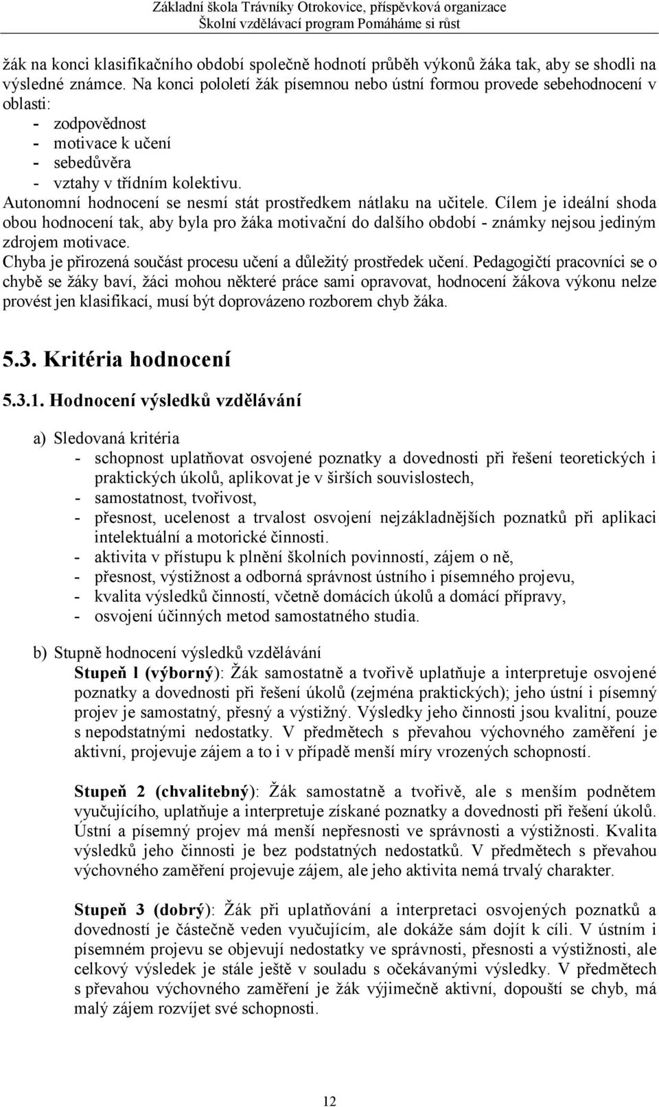 Autonomní hodnocení se nesmí stát prostředkem nátlaku na učitele. Cílem je ideální shoda obou hodnocení tak, aby byla pro žáka motivační do dalšího období - známky nejsou jediným zdrojem motivace.