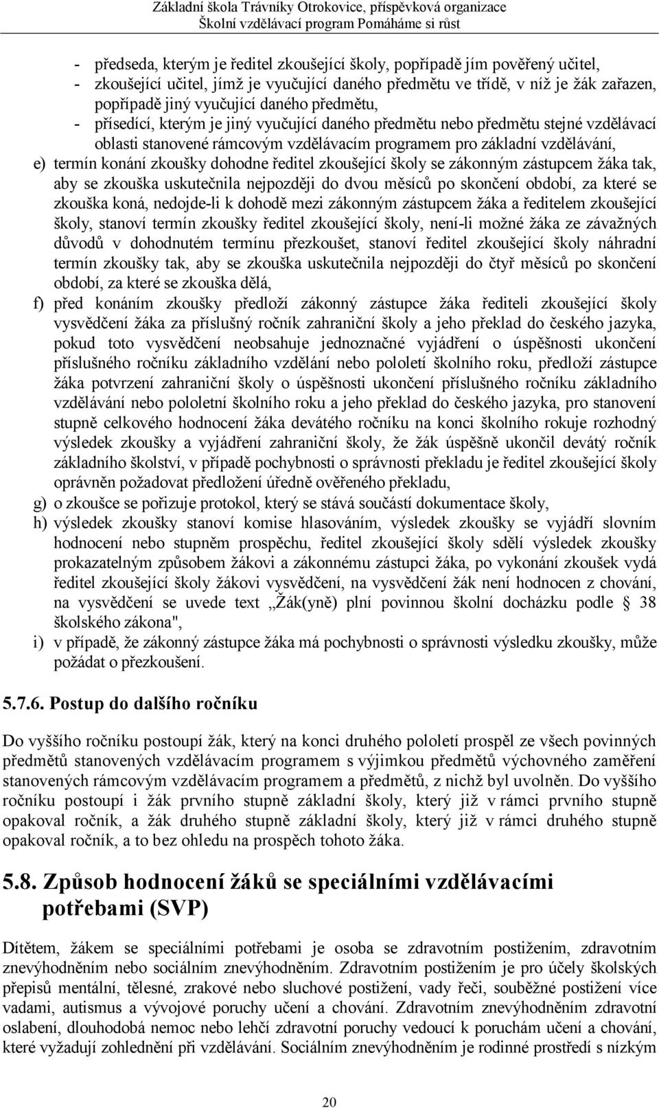 dohodne ředitel zkoušející školy se zákonným zástupcem žáka tak, aby se zkouška uskutečnila nejpozději do dvou měsíců po skončení období, za které se zkouška koná, nedojde-li k dohodě mezi zákonným