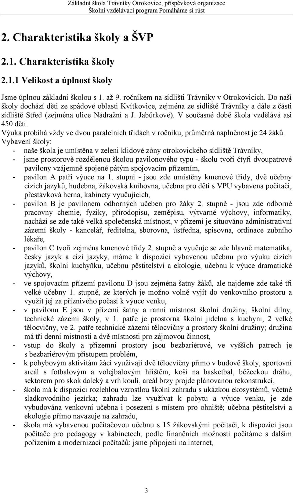 V současné době škola vzdělává asi 450 dětí. Výuka probíhá vždy ve dvou paralelních třídách v ročníku, průměrná naplněnost je 24 žáků.