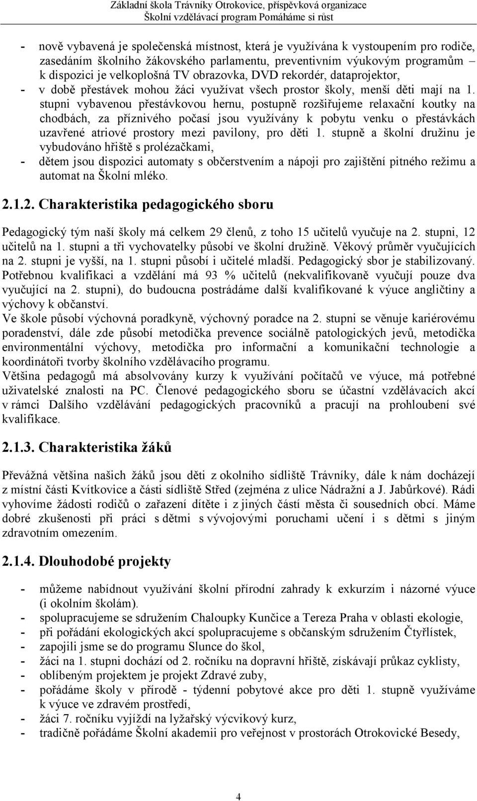 stupni vybavenou přestávkovou hernu, postupně rozšiřujeme relaxační koutky na chodbách, za příznivého počasí jsou využívány k pobytu venku o přestávkách uzavřené atriové prostory mezi pavilony, pro