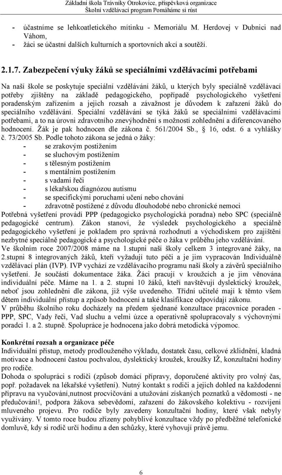 popřípadě psychologického vyšetření poradenským zařízením a jejich rozsah a závažnost je důvodem k zařazení žáků do speciálního vzdělávání.