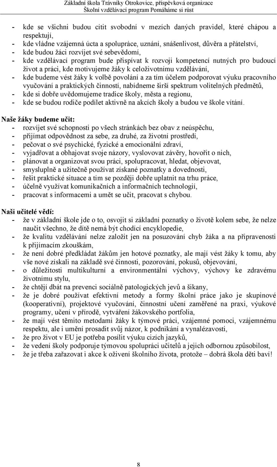 povolání a za tím účelem podporovat výuku pracovního vyučování a praktických činností, nabídneme širší spektrum volitelných předmětů, - kde si dobře uvědomujeme tradice školy, města a regionu, - kde