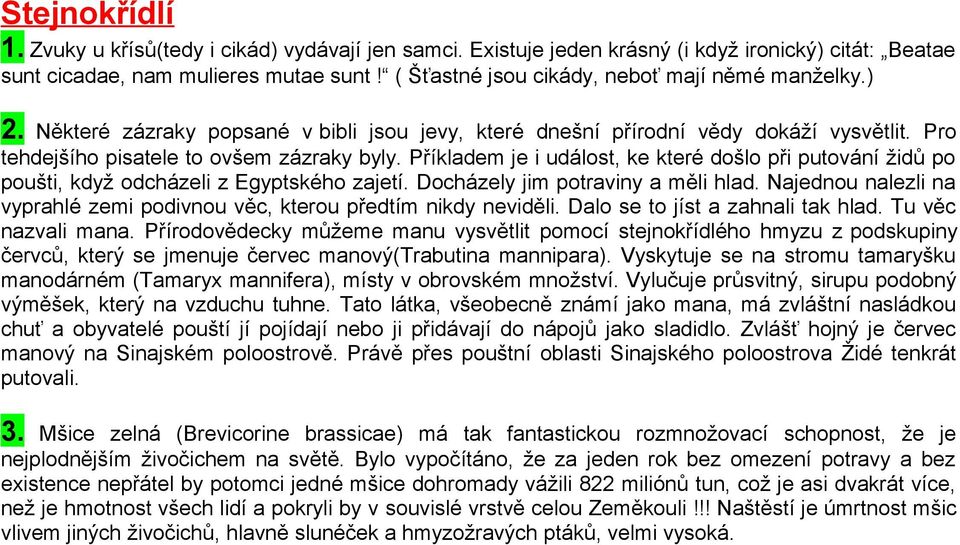 Příkladem je i událost, ke které došlo při putování židů po poušti, když odcházeli z Egyptského zajetí. Docházely jim potraviny a měli hlad.