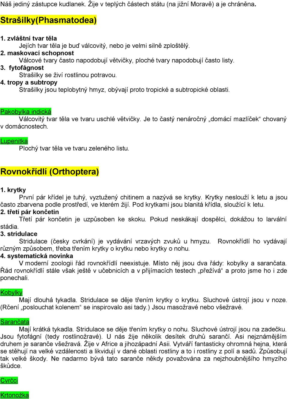 fytofágnost Strašilky se živí rostlinou potravou. 4. tropy a subtropy Strašilky jsou teplobytný hmyz, obývají proto tropické a subtropické oblasti.