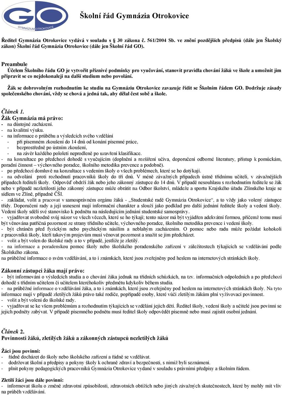 Preambule Účelem Školního řádu GO je vytvořit příznivé podmínky pro vyučování, stanovit pravidla chování žáků ve škole a umožnit jim připravit se co nejdokonaleji na další studium nebo povolání.