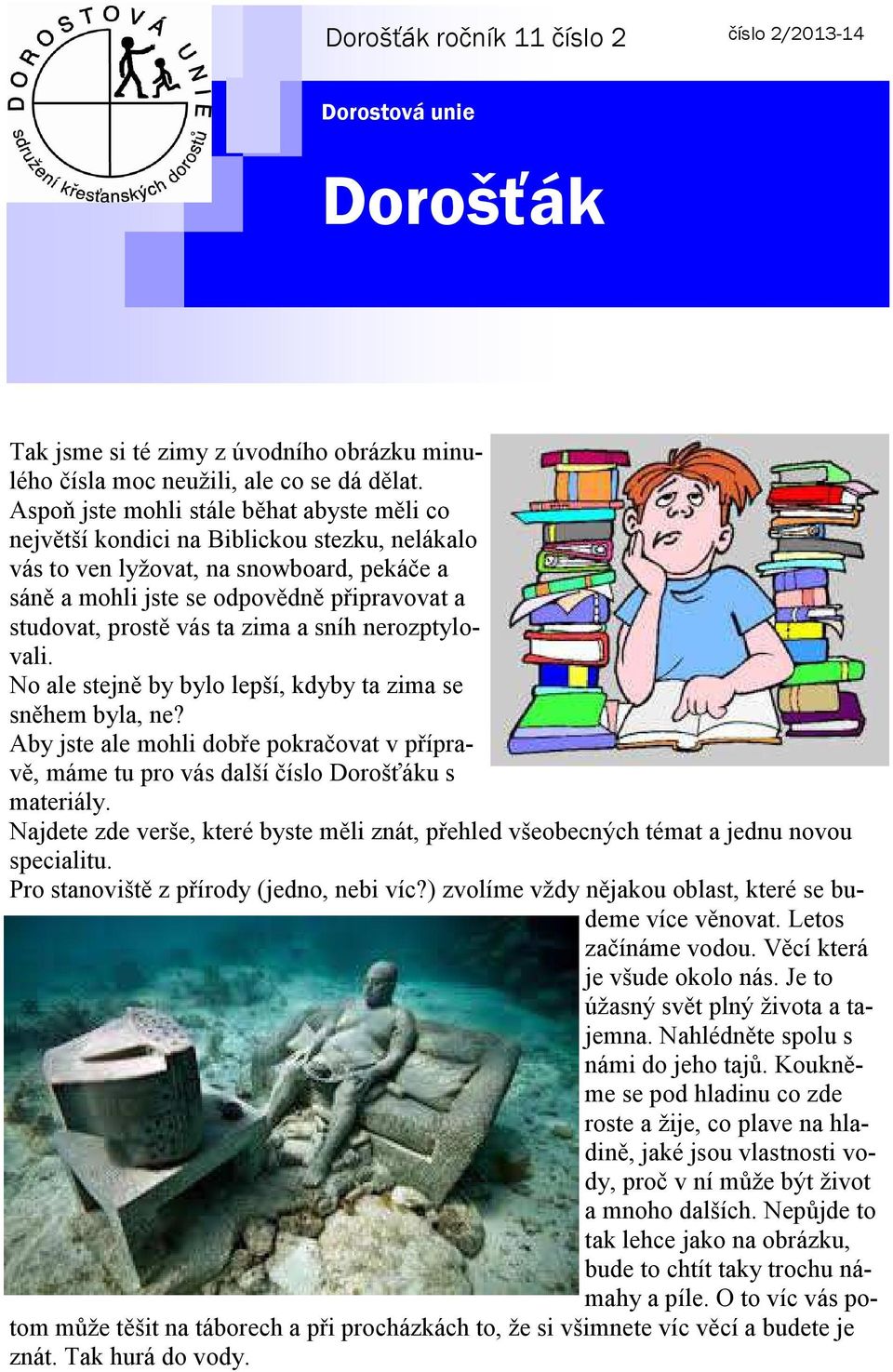 ta zima a sníh nerozptylovali. No ale stejně by bylo lepší, kdyby ta zima se sněhem byla, ne? Aby jste ale mohli dobře pokračovat v přípravě, máme tu pro vás další číslo Dorošťáku s materiály.