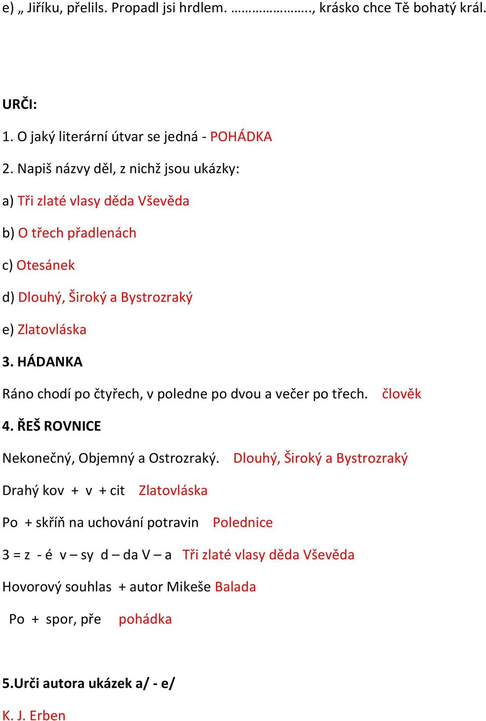 HÁDANKA Ráno chodí po čtyřech, v poledne po dvou a večer po třech. člověk 4. ŘEŠ ROVNICE Nekonečný, Objemný a Ostrozraký.