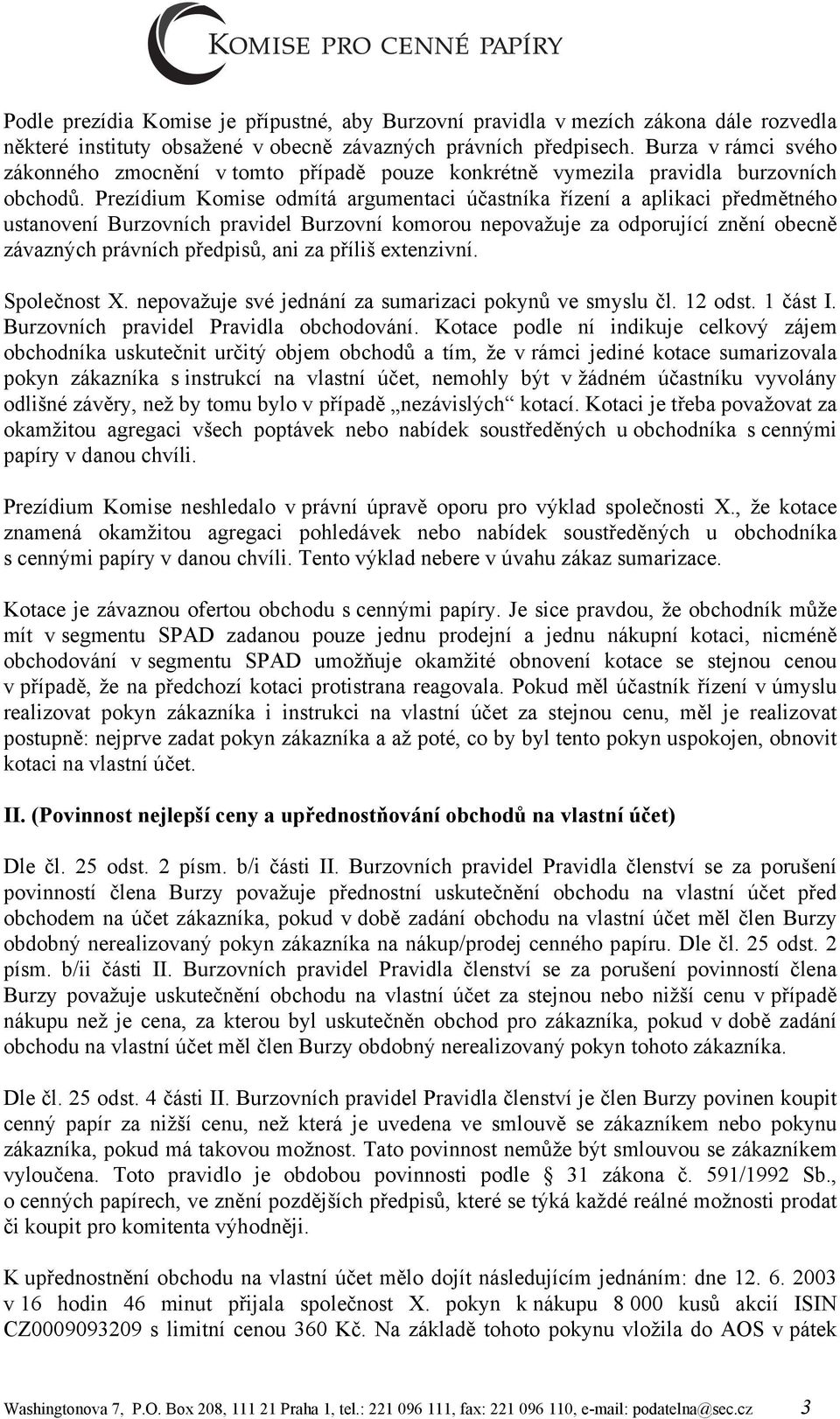 Prezídium Komise odmítá argumentaci účastníka řízení a aplikaci předmětného ustanovení Burzovních pravidel Burzovní komorou nepovažuje za odporující znění obecně závazných právních předpisů, ani za