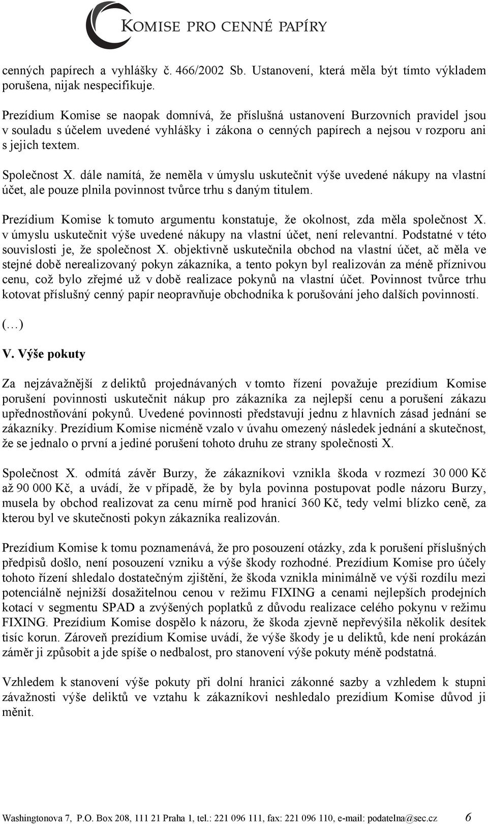 Společnost X. dále namítá, že neměla v úmyslu uskutečnit výše uvedené nákupy na vlastní účet, ale pouze plnila povinnost tvůrce trhu s daným titulem.