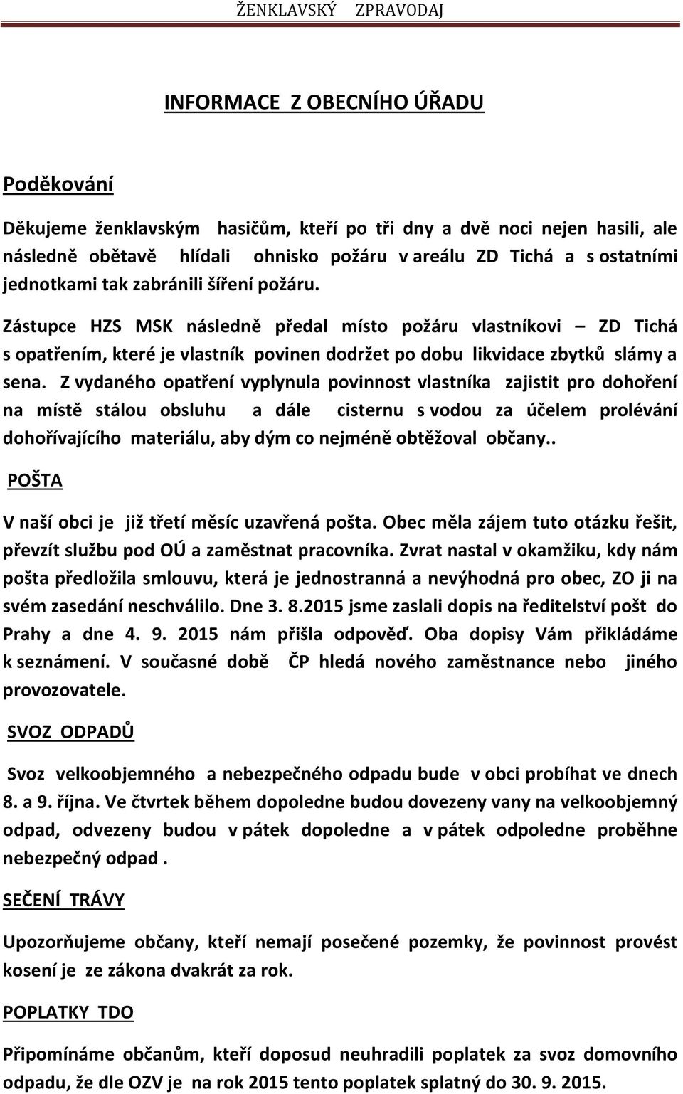 Z vydaného opatření vyplynula povinnost vlastníka zajistit pro dohoření na místě stálou obsluhu a dále cisternu s vodou za účelem prolévání dohořívajícího materiálu, aby dým co nejméně obtěžoval