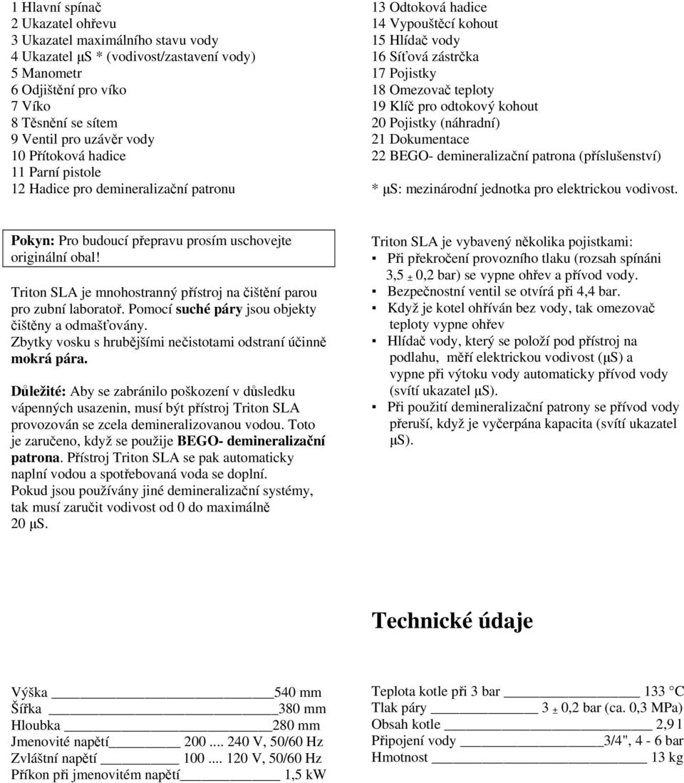 kohout 20 Pojistky (náhradní) 21 Dokumentace 22 BEGO- demineralizační patrona (příslušenství) * µs: mezinárodní jednotka pro elektrickou vodivost.