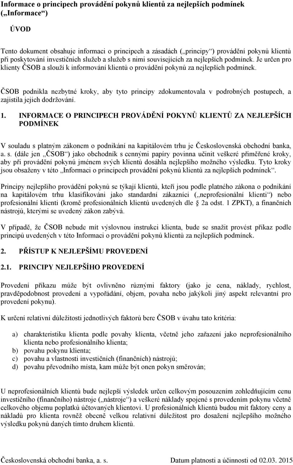 ČSOB podnikla nezbytné kroky, aby tyto principy zdokumentovala v podrobných postupech, a zajistila jejich dodržování. 1.