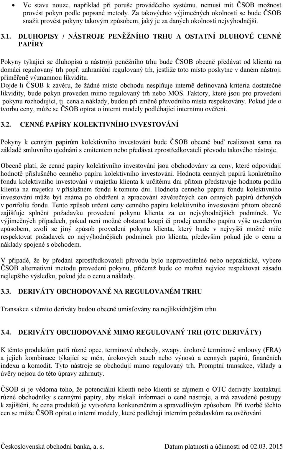 DLUHOPISY / NÁSTROJE PENĚŽNÍHO TRHU A OSTATNÍ DLUHOVÉ CENNÉ PAPÍRY Pokyny týkající se dluhopisů a nástrojů peněžního trhu bude ČSOB obecně předávat od klientů na domácí regulovaný trh popř.