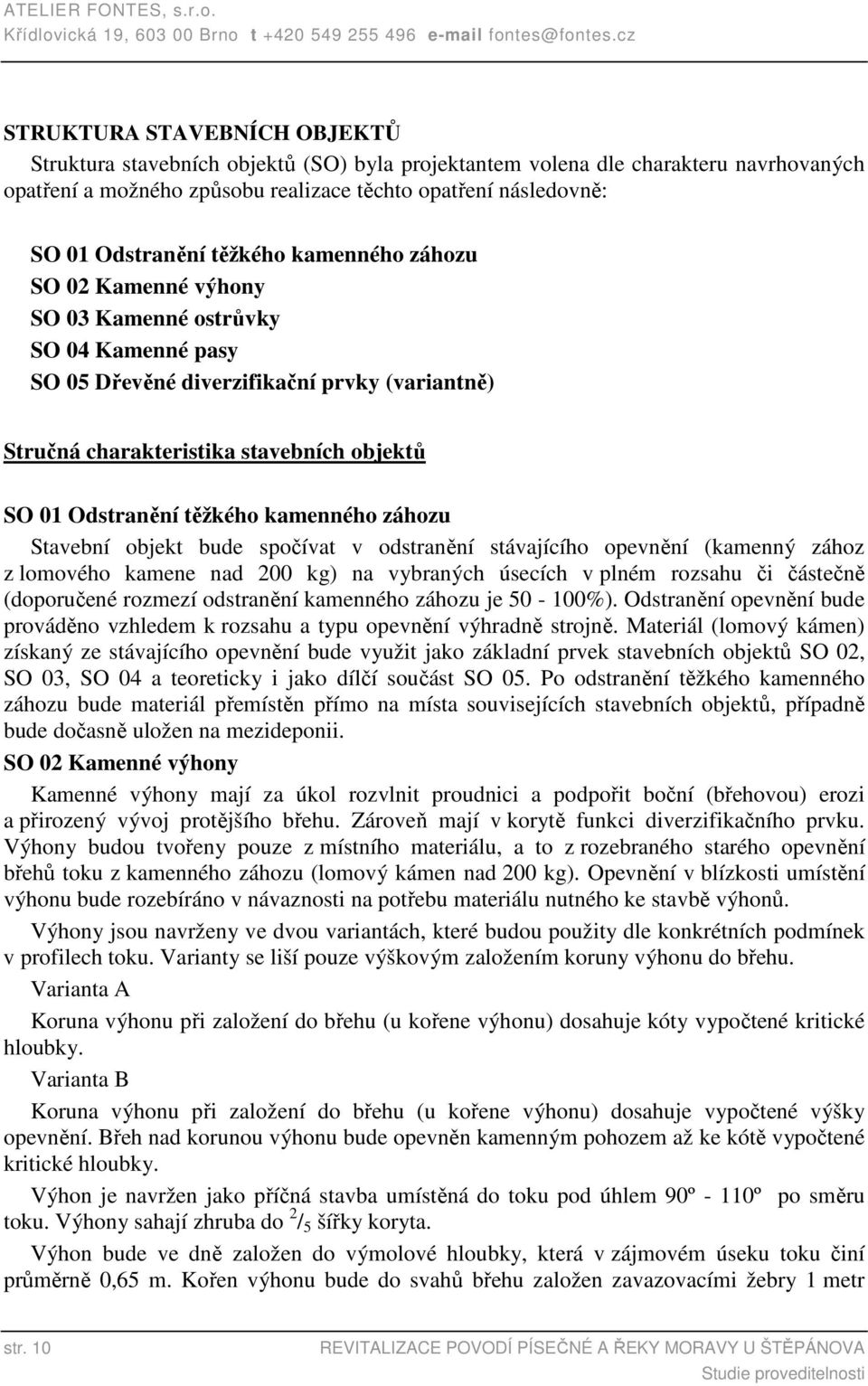 Odstranění těžkého kamenného záhozu SO 02 Kamenné výhony SO 03 Kamenné ostrůvky SO 04 Kamenné pasy SO 05 Dřevěné diverzifikační prvky (variantně) Stručná charakteristika stavebních objektů SO 01