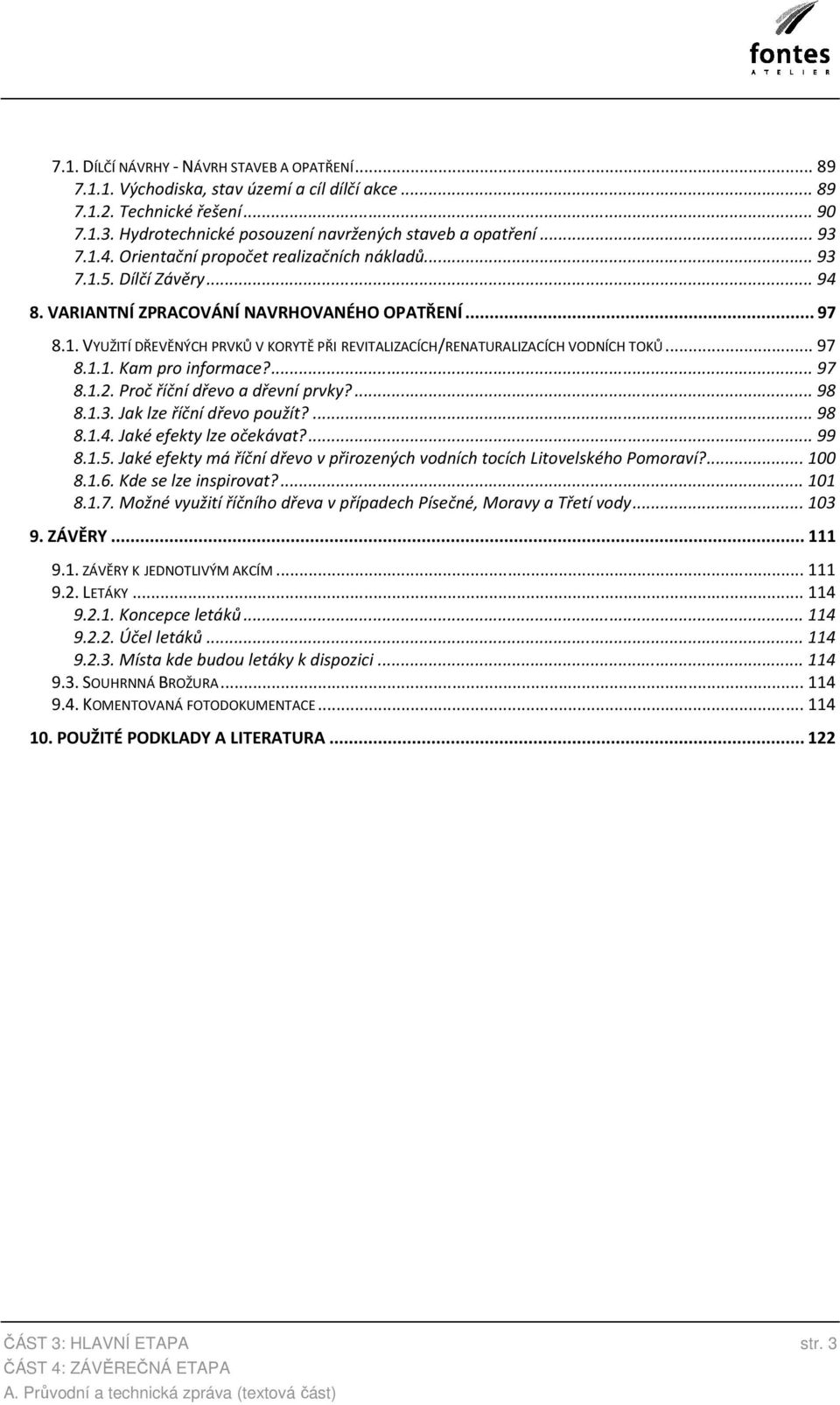 .. 97 8.1.1. Kam pro informace?... 97 8.1.2. Proč říční dřevo a dřevní prvky?... 98 8.1.3. Jak lze říční dřevo použít?... 98 8.1.4. Jaké efekty lze očekávat?... 99 8.1.5.