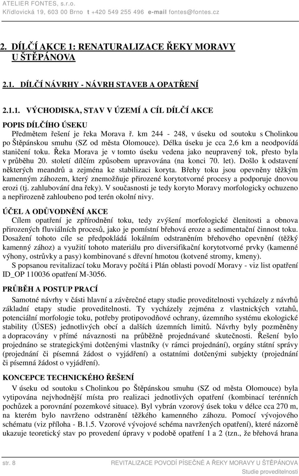 Řeka Morava je v tomto úseku vedena jako neupravený tok, přesto byla v průběhu 20. století dílčím způsobem upravována (na konci 70. let).