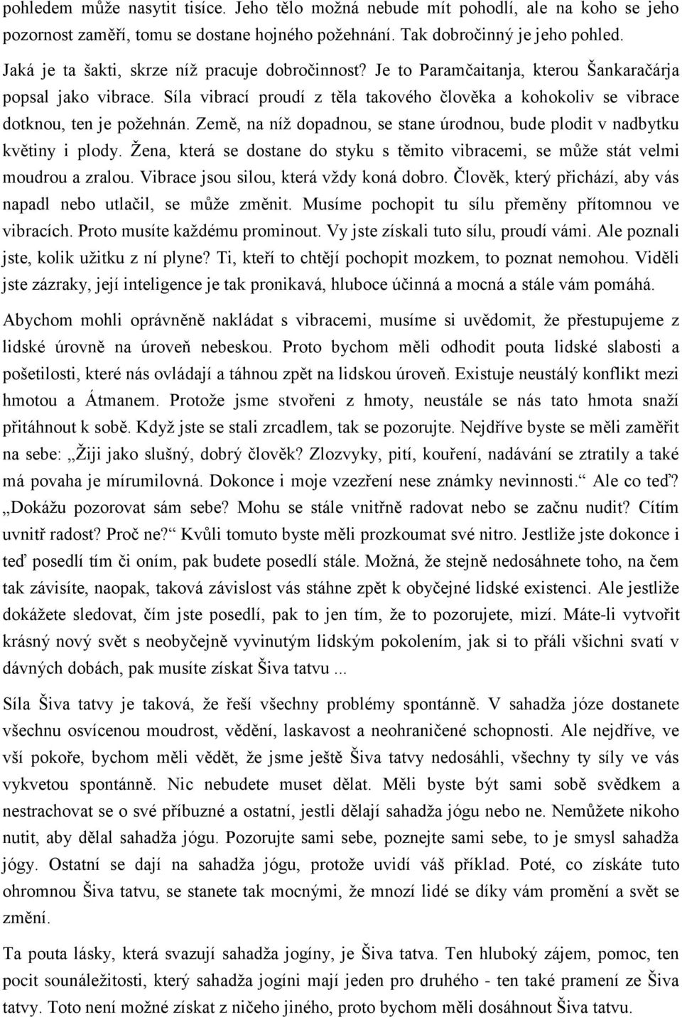 Síla vibrací proudí z těla takového člověka a kohokoliv se vibrace dotknou, ten je požehnán. Země, na níž dopadnou, se stane úrodnou, bude plodit v nadbytku květiny i plody.