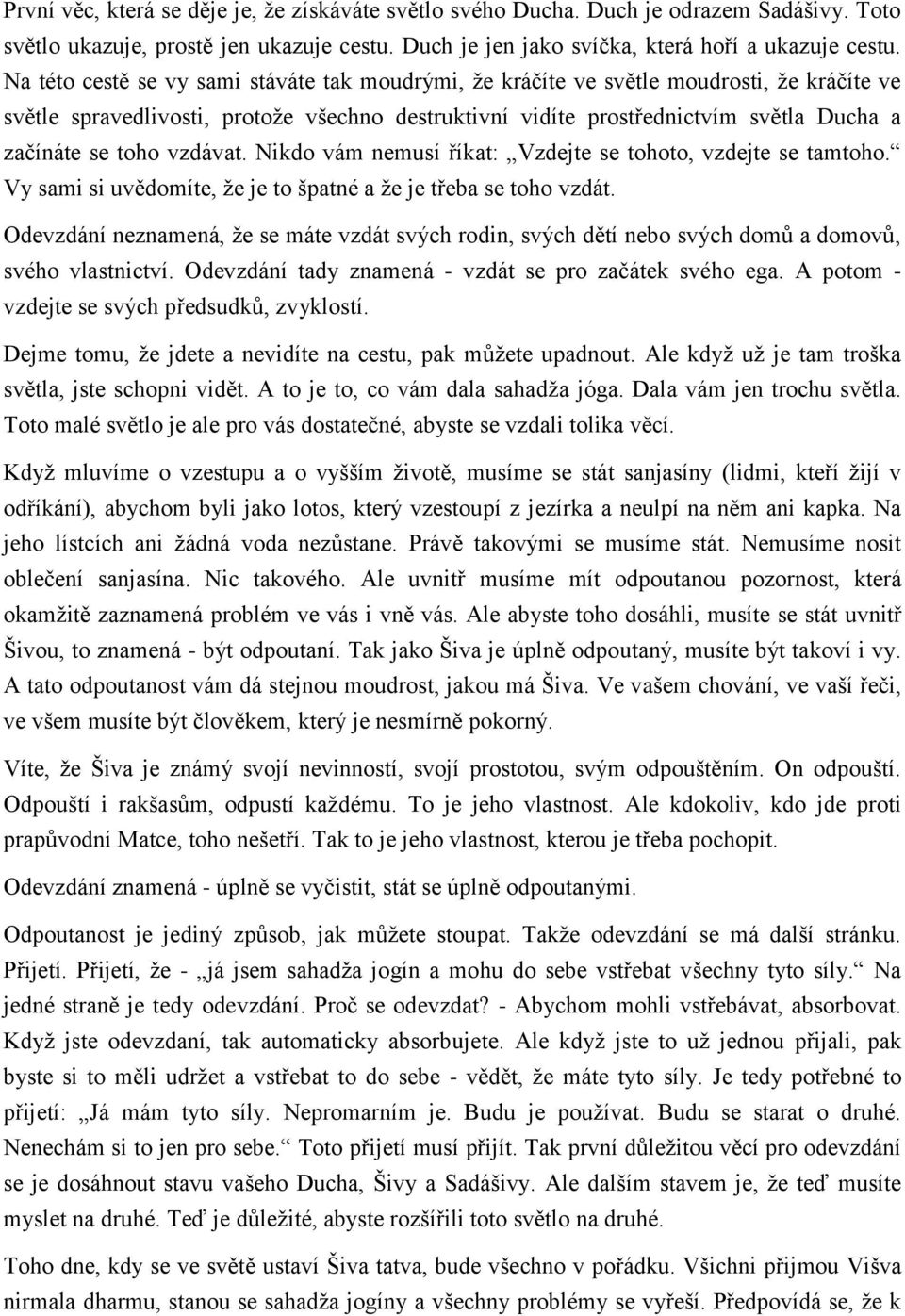 vzdávat. Nikdo vám nemusí říkat: Vzdejte se tohoto, vzdejte se tamtoho. Vy sami si uvědomíte, že je to špatné a že je třeba se toho vzdát.