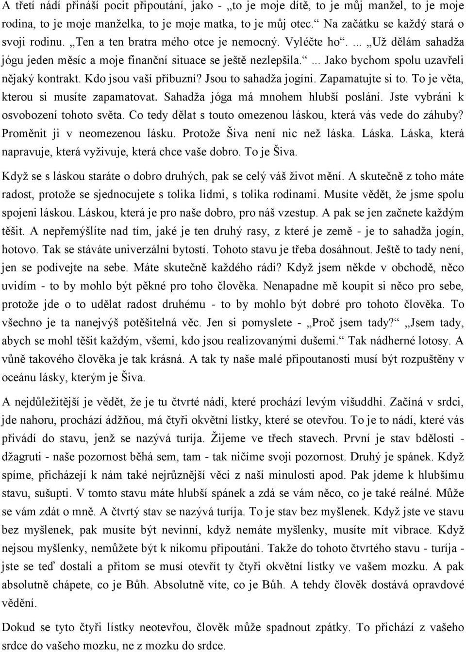 Kdo jsou vaší příbuzní? Jsou to sahadža jogíni. Zapamatujte si to. To je věta, kterou si musíte zapamatovat. Sahadža jóga má mnohem hlubší poslání. Jste vybráni k osvobození tohoto světa.