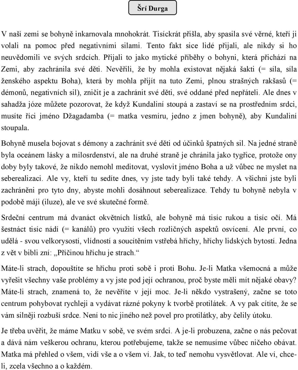 Nevěřili, že by mohla existovat nějaká šakti (= síla, síla ženského aspektu Boha), která by mohla přijít na tuto Zemi, plnou strašných rakšasů (= démonů, negativních sil), zničit je a zachránit své