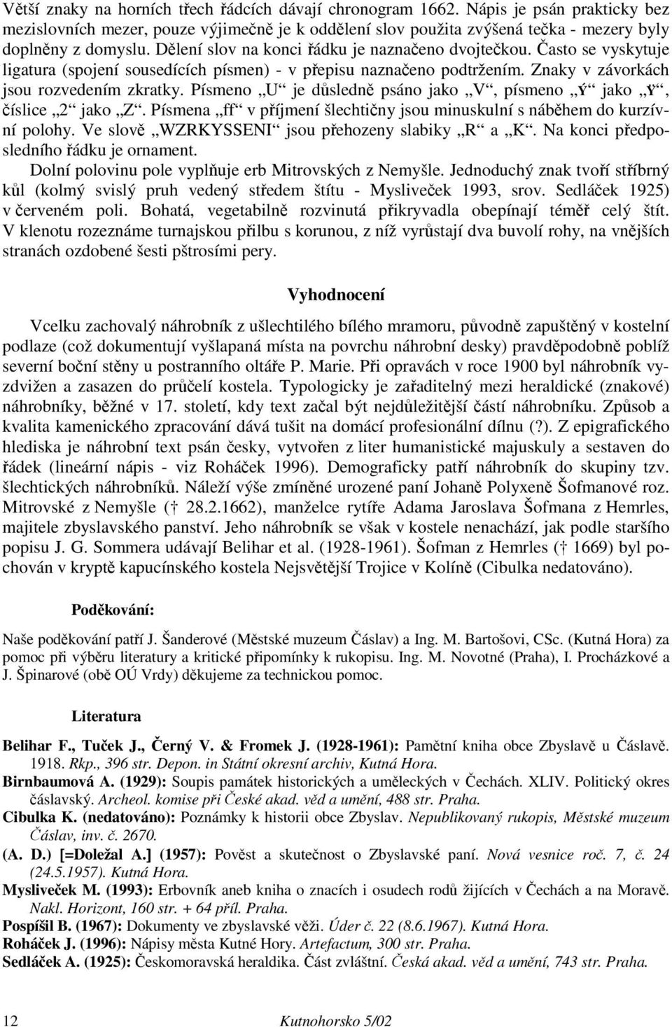 Písmeno U je důsledně psáno jako V, písmeno Ý jako Ÿ, číslice 2 jako Z. Písmena ff v příjmení šlechtičny jsou minuskulní s náběhem do kurzívní polohy. Ve slově WZRKYSSENI jsou přehozeny slabiky R a K.