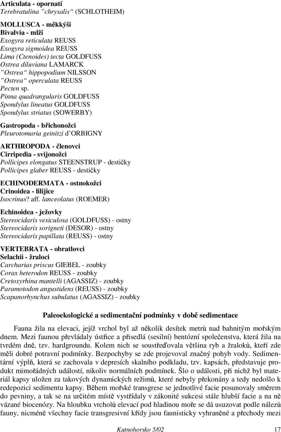 Pinna quadrangularis GOLDFUSS Spondylus lineatus GOLDFUSS Spondylus striatus (SOWERBY) Gastropoda - břichonožci Pleurotomaria geinitzi d ORBIGNY ARTHROPODA - členovci Cirripedia - svijonožci