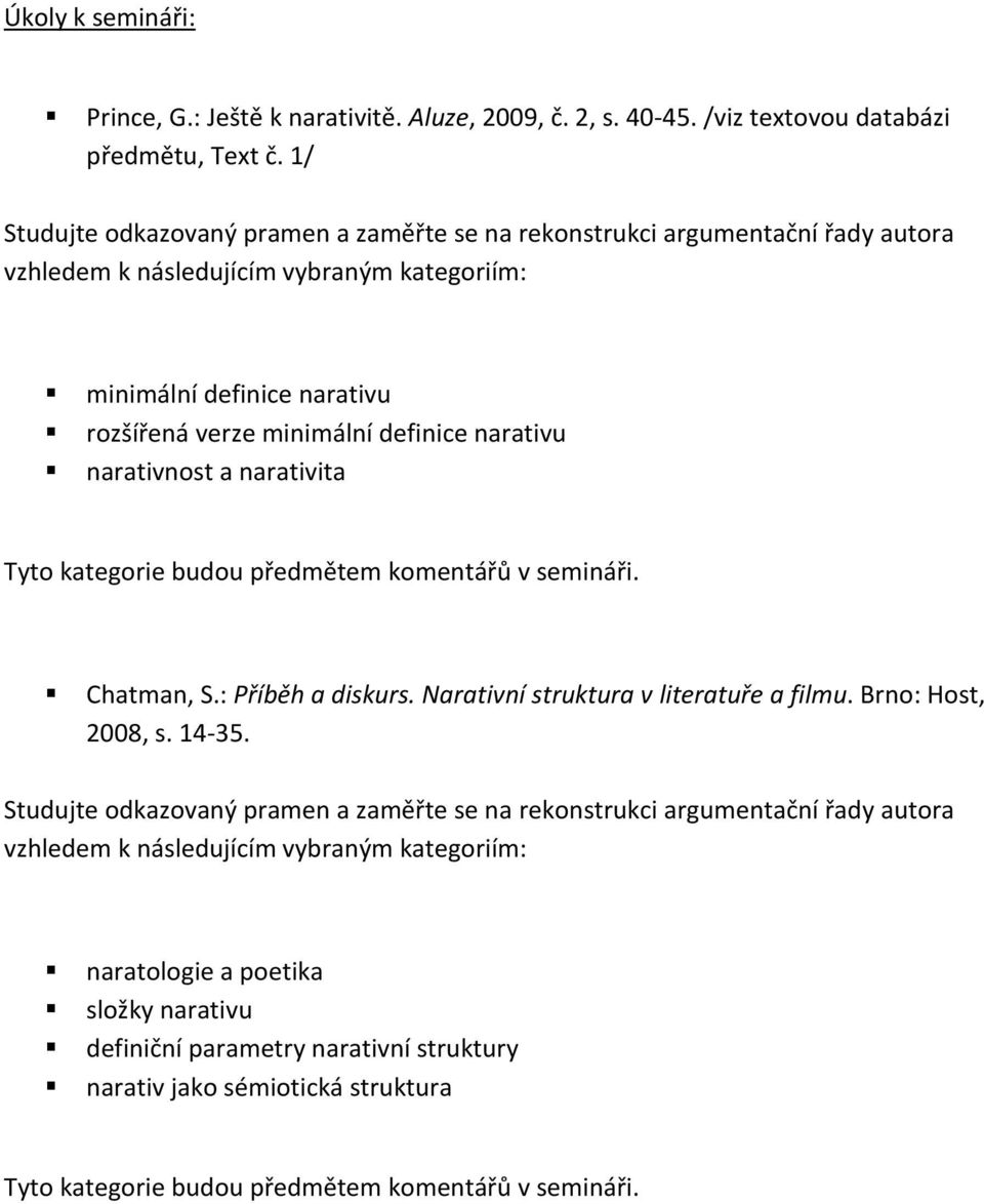 narativu narativnost a narativita Tyto kategorie budou předmětem komentářů v semináři. Chatman, S.: Příběh a diskurs. Narativní struktura v literatuře a filmu. Brno: Host, 2008, s. 14-35.